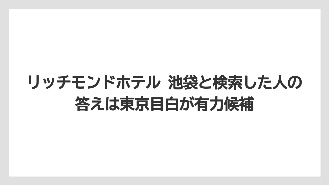 【リゾート】【宿泊】【旅】リッチモンドホテル 池袋と検索した人の答えは東京目白が有力候補