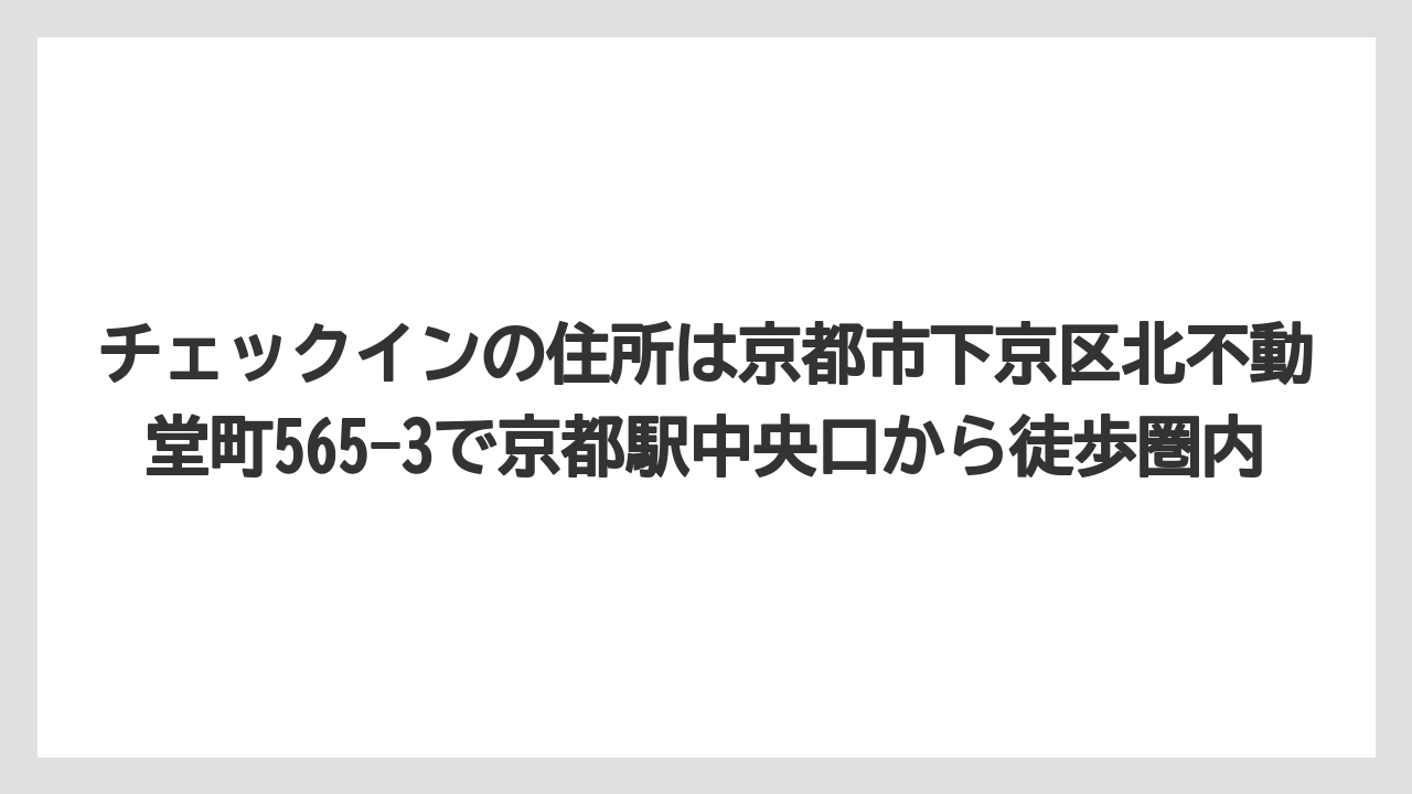 【リゾート】【宿泊】【旅】チェックインの住所は京都市下京区北不動堂町565-3で京都駅中央口から徒歩圏内