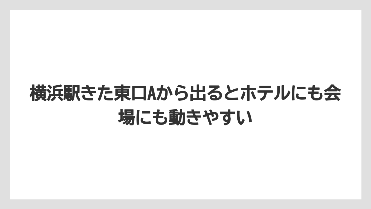 【リゾート】【宿泊】【旅】横浜駅きた東口Aから出るとホテルにも会場にも動きやすい