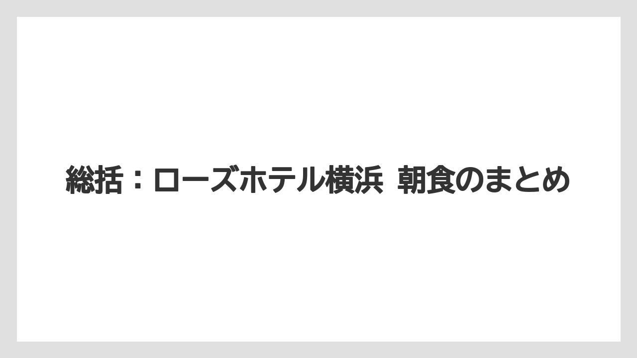【リゾート】【宿泊】【旅】総括：ローズホテル横浜 朝食のまとめ