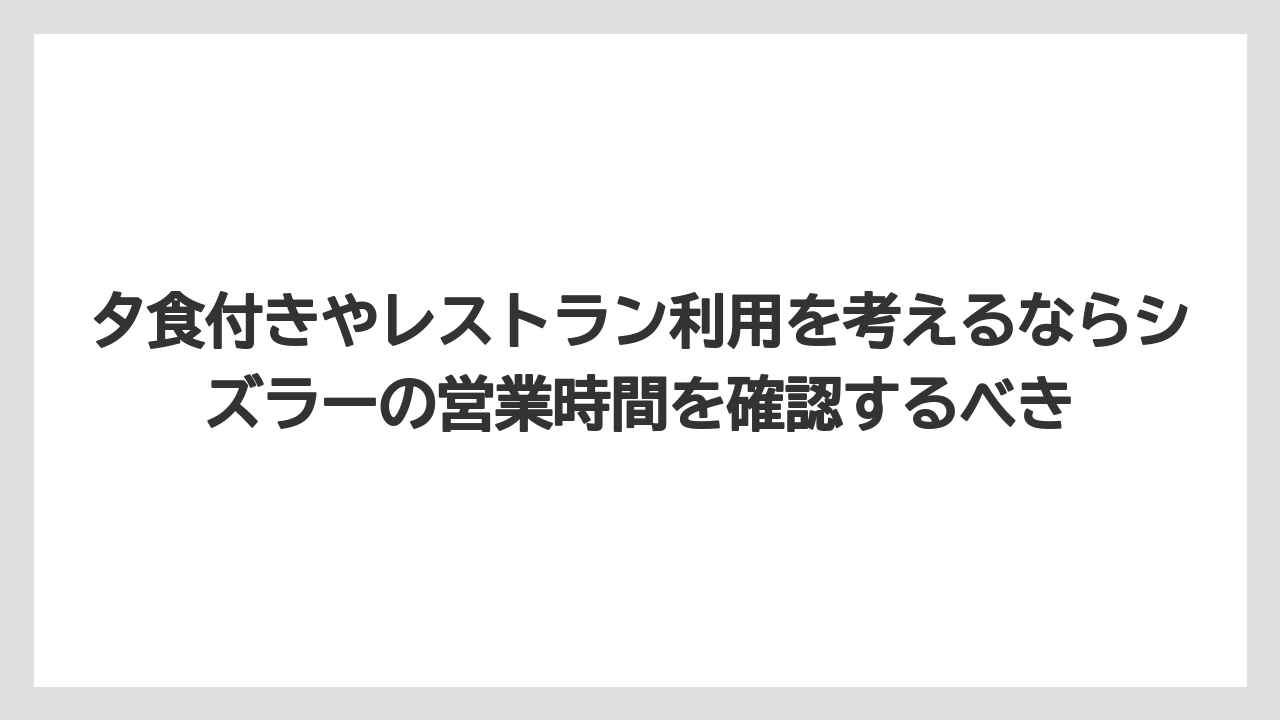 【リゾート】【宿泊】【旅】夕食付きやレストラン利用を考えるならシズラーの営業時間を確認するべき