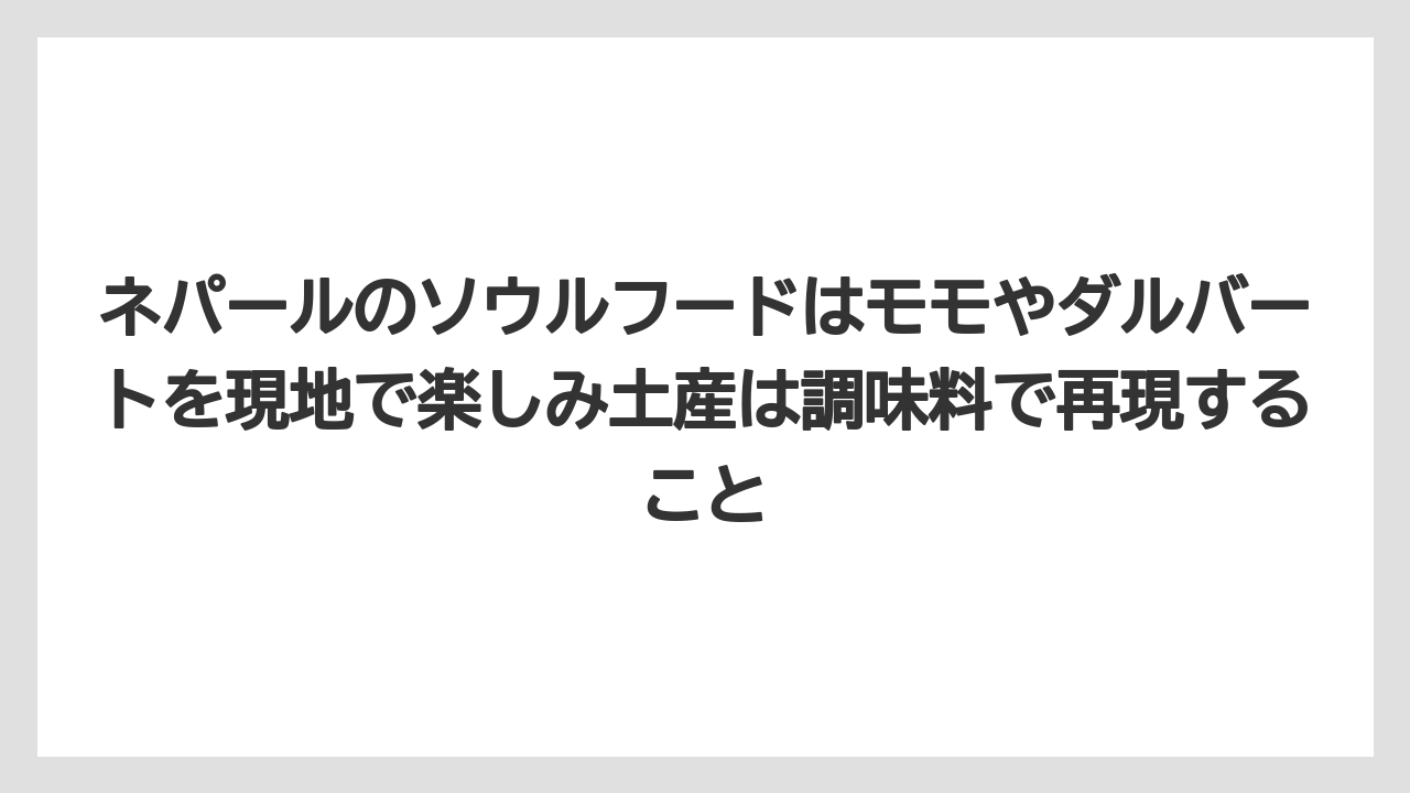 【リゾート】【宿泊】【旅】ネパールのソウルフードはモモやダルバートを現地で楽しみ土産は調味料で再現すること