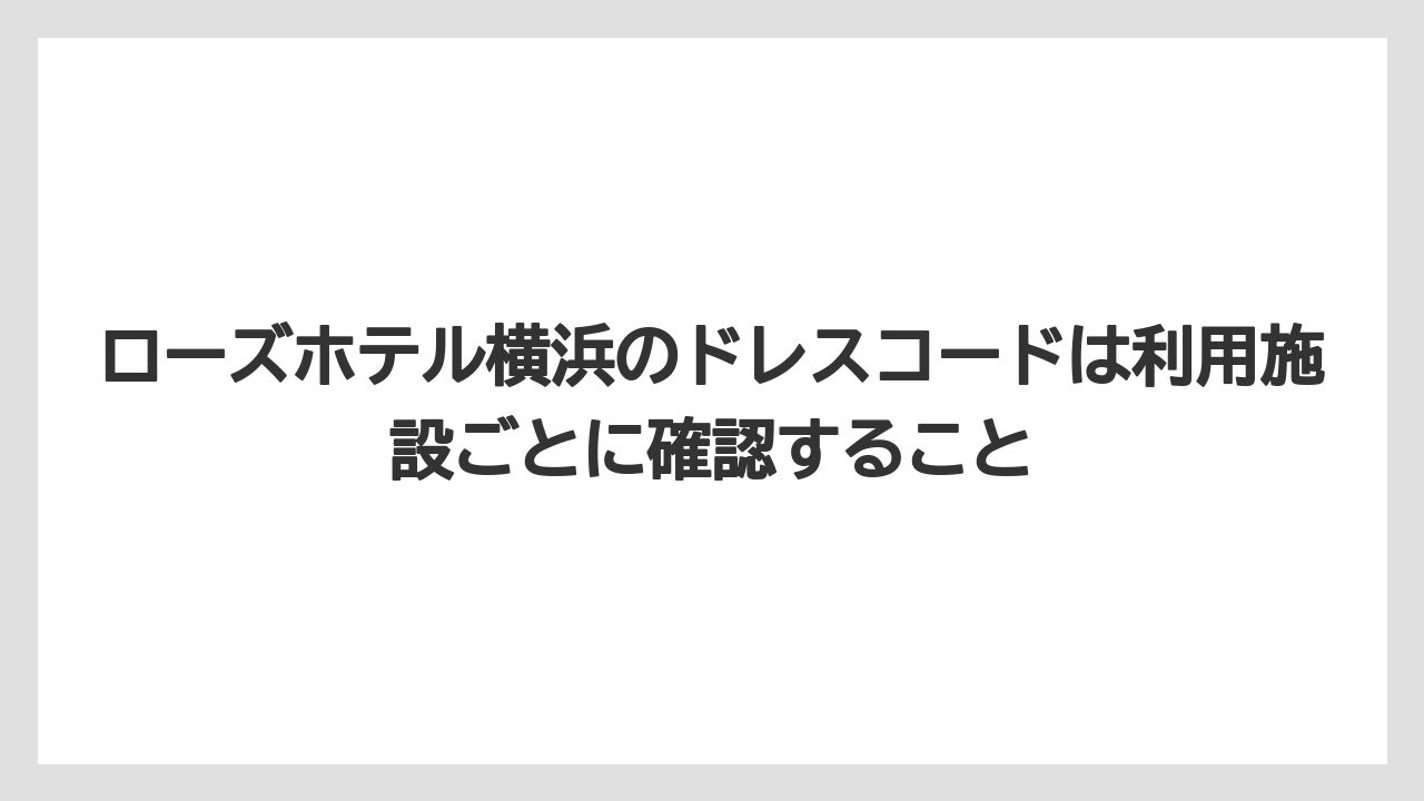 【リゾート】【宿泊】【旅】【楽天トラベル】ローズホテル横浜のドレスコードは利用施設ごとに確認すること