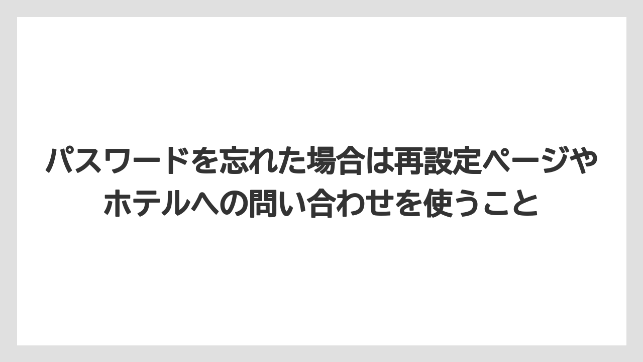 【リゾート】【宿泊】【旅】パスワードを忘れた場合は再設定ページやホテルへの問い合わせを使うこと