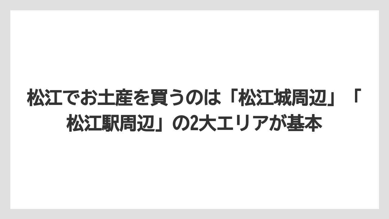 【リゾート】【宿泊】【旅】松江でお土産を買うのは「松江城周辺」「松江駅周辺」の2大エリアが基本