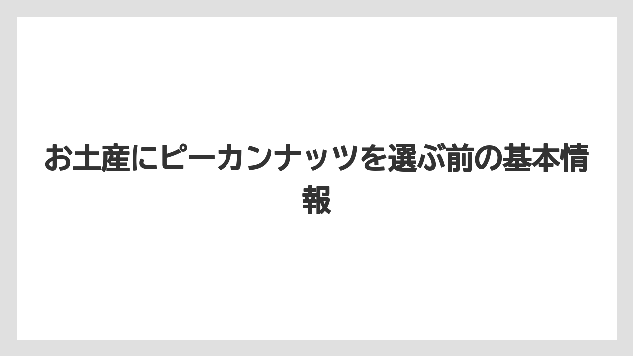 お土産にピーカンナッツを選ぶ前の基本情報