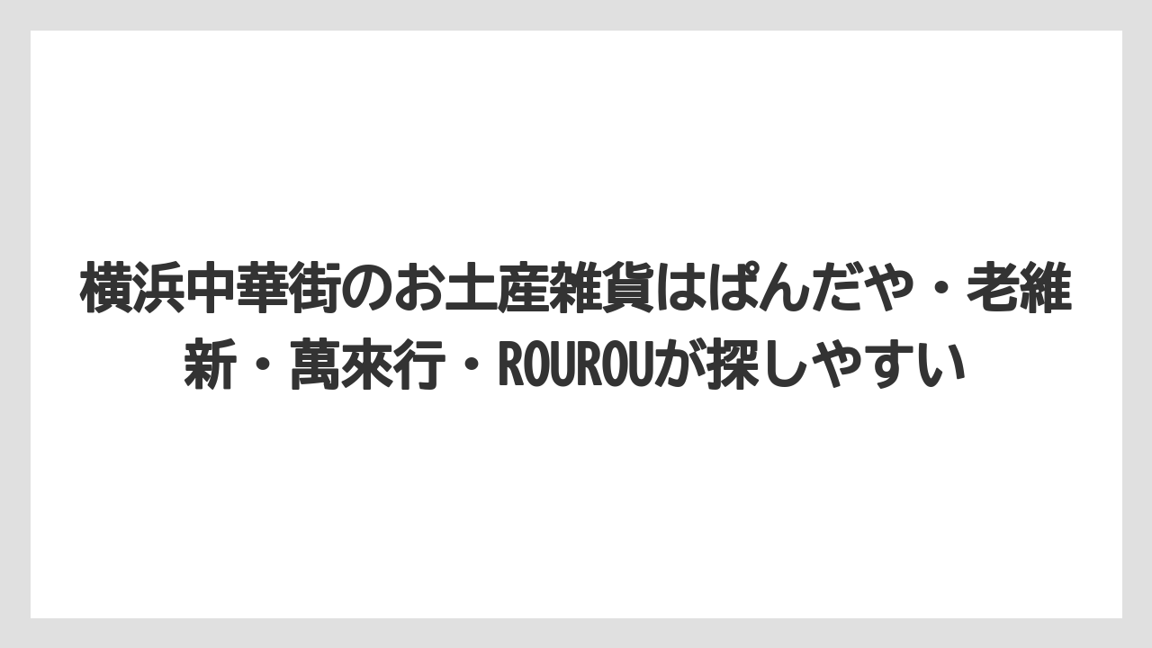 【リゾート】【宿泊】【旅】横浜中華街のお土産雑貨はぱんだや・老維新・萬來行・ROUROUが探しやすい