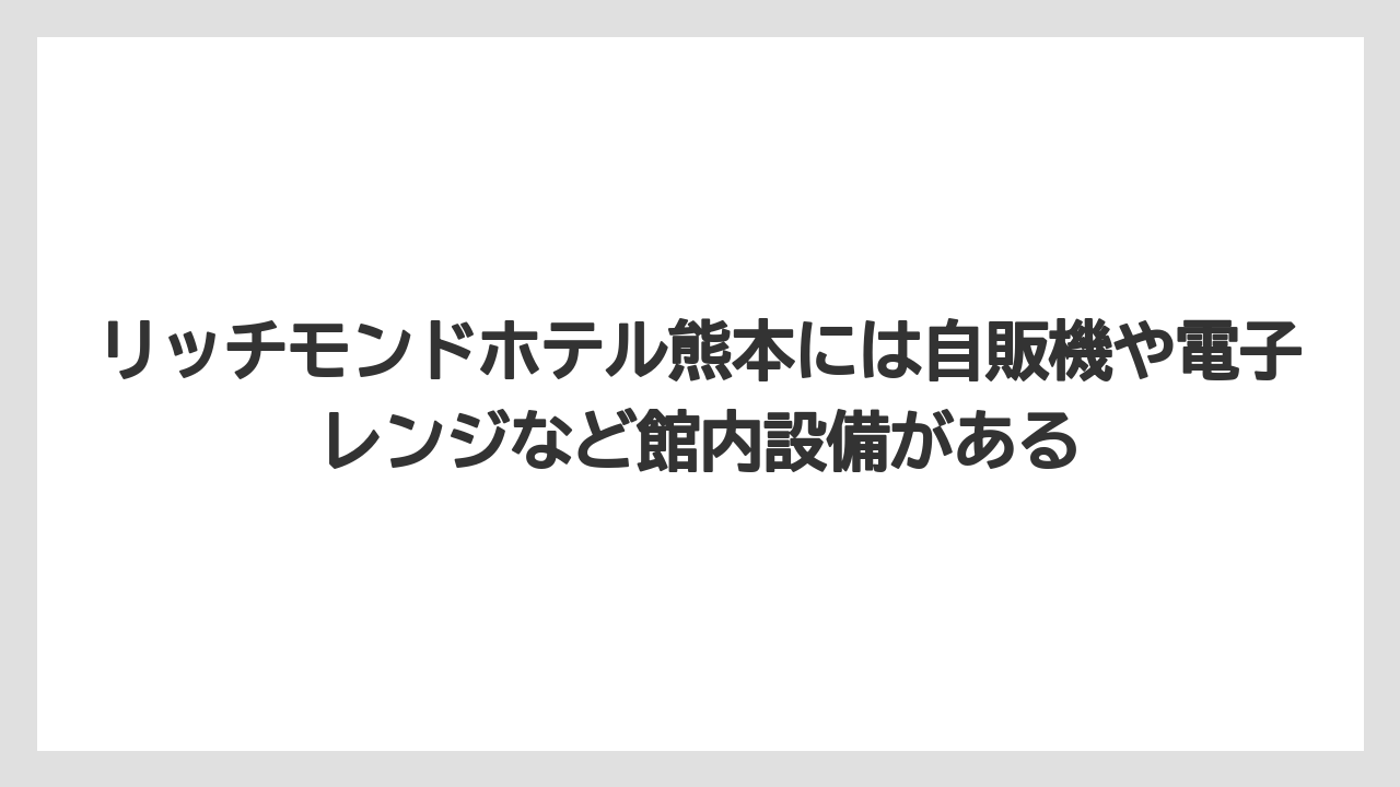 【リゾート】【宿泊】【旅】リッチモンドホテル熊本には自販機や電子レンジなど館内設備がある