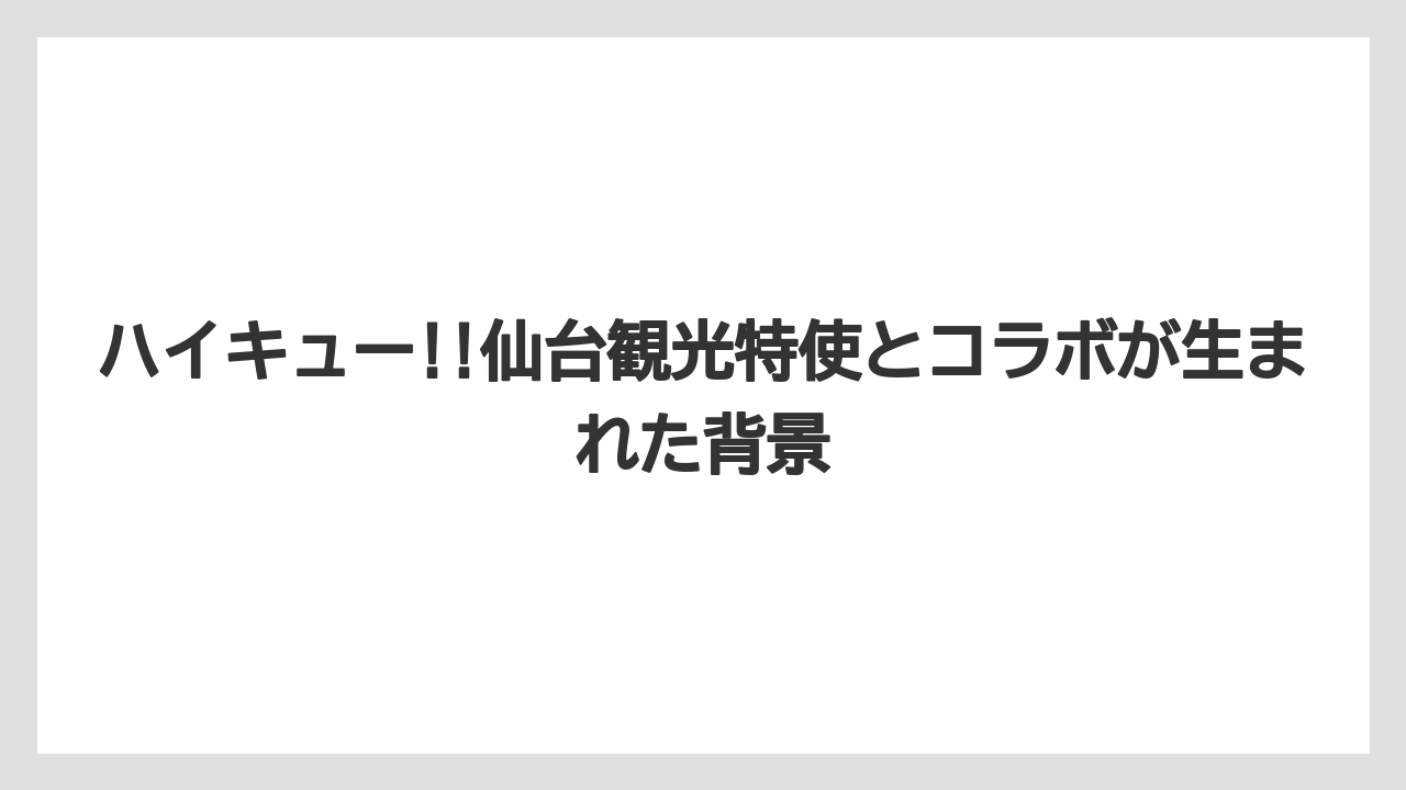 【リゾート】【宿泊】【旅】ハイキュー!!仙台観光特使とコラボが生まれた背景