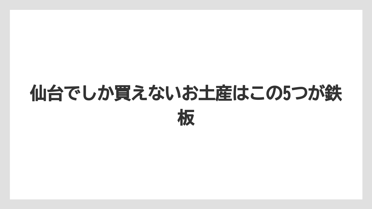 【リゾート】【宿泊】【旅】仙台でしか買えないお土産はこの5つが鉄板
