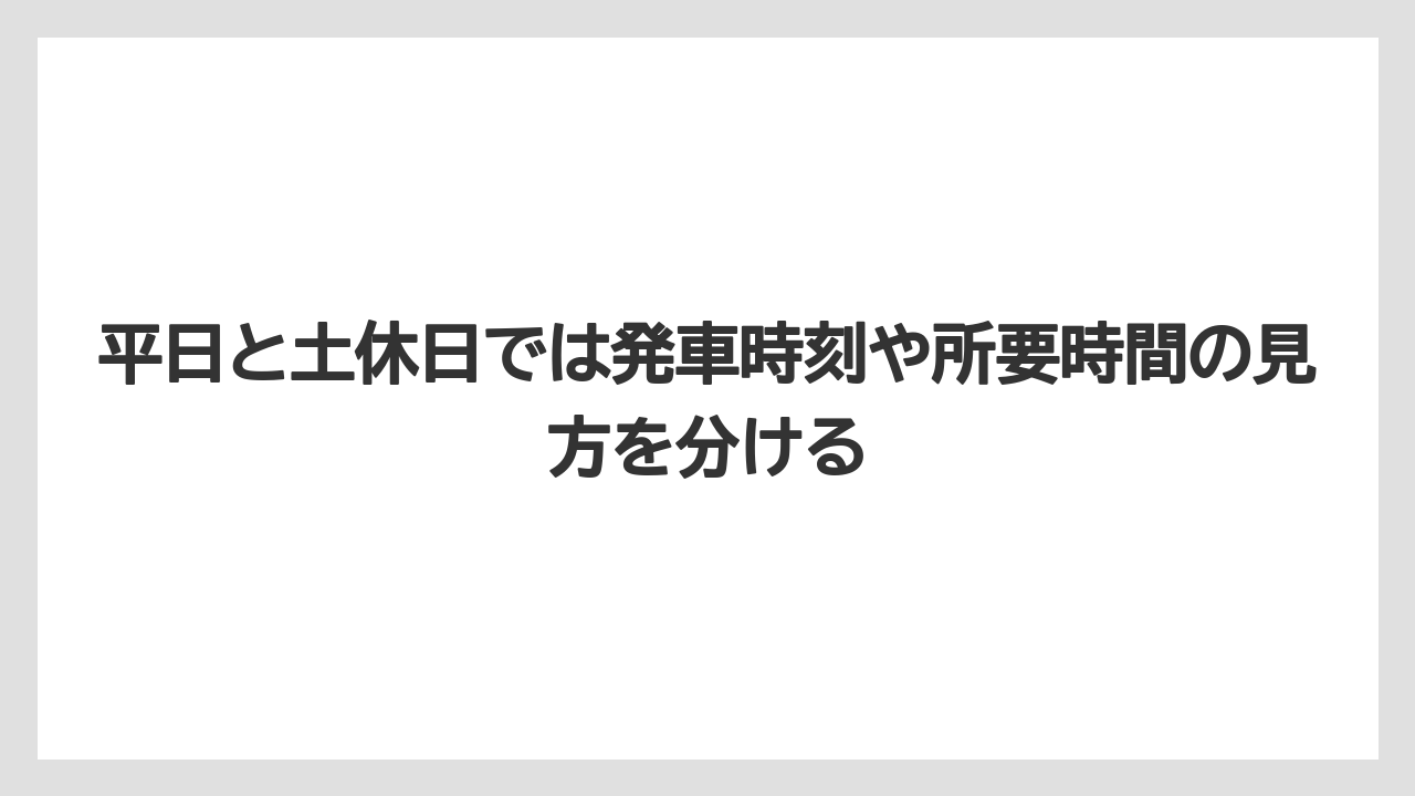 【リゾート】【宿泊】【旅】平日と土休日では発車時刻や所要時間の見方を分ける