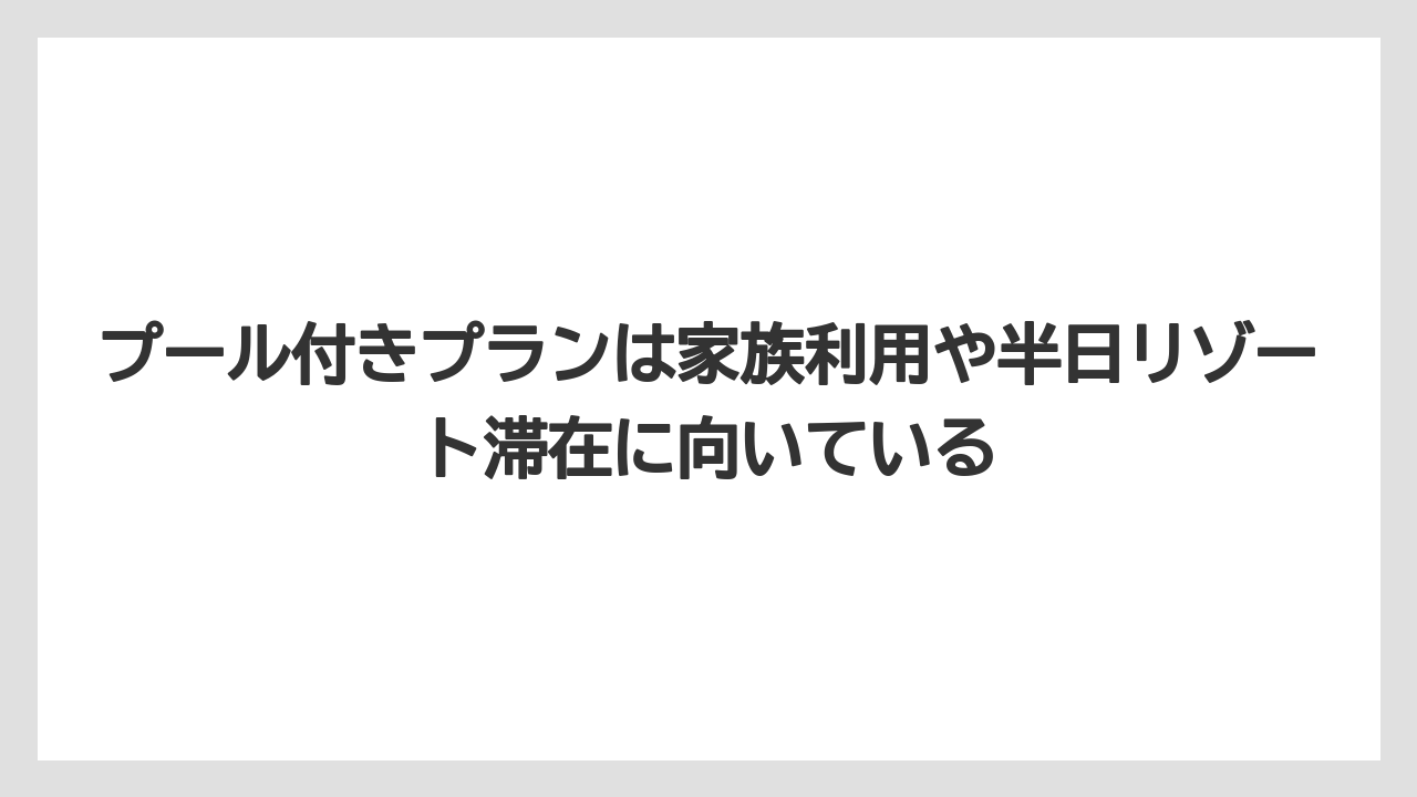 【リゾート】【宿泊】【旅】プール付きプランは家族利用や半日リゾート滞在に向いている