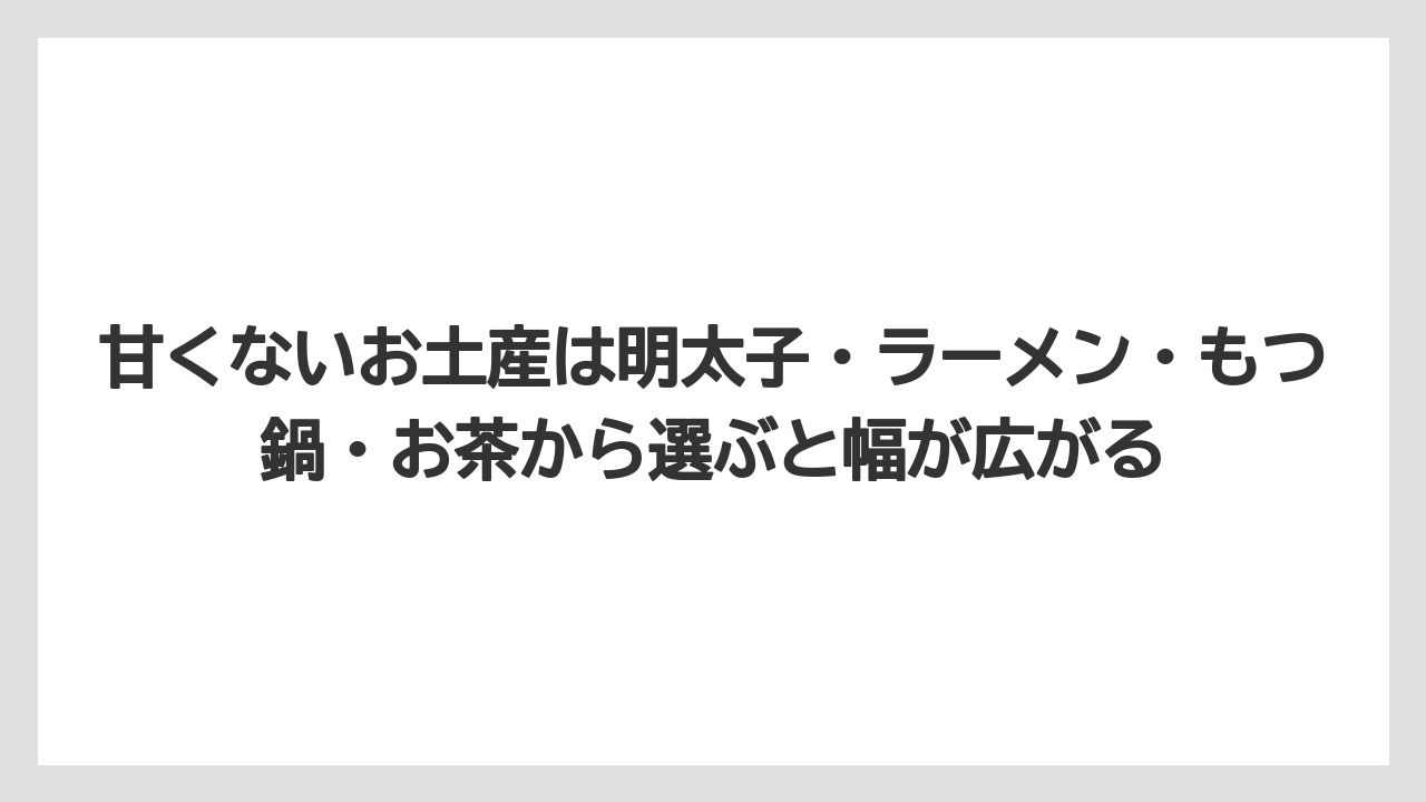【リゾート】【宿泊】【旅】甘くないお土産は明太子・ラーメン・もつ鍋・お茶から選ぶと幅が広がる