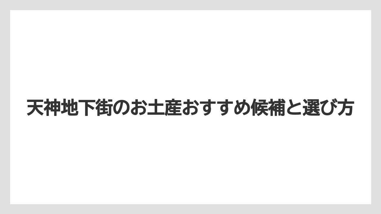 天神地下街のお土産おすすめ候補と選び方