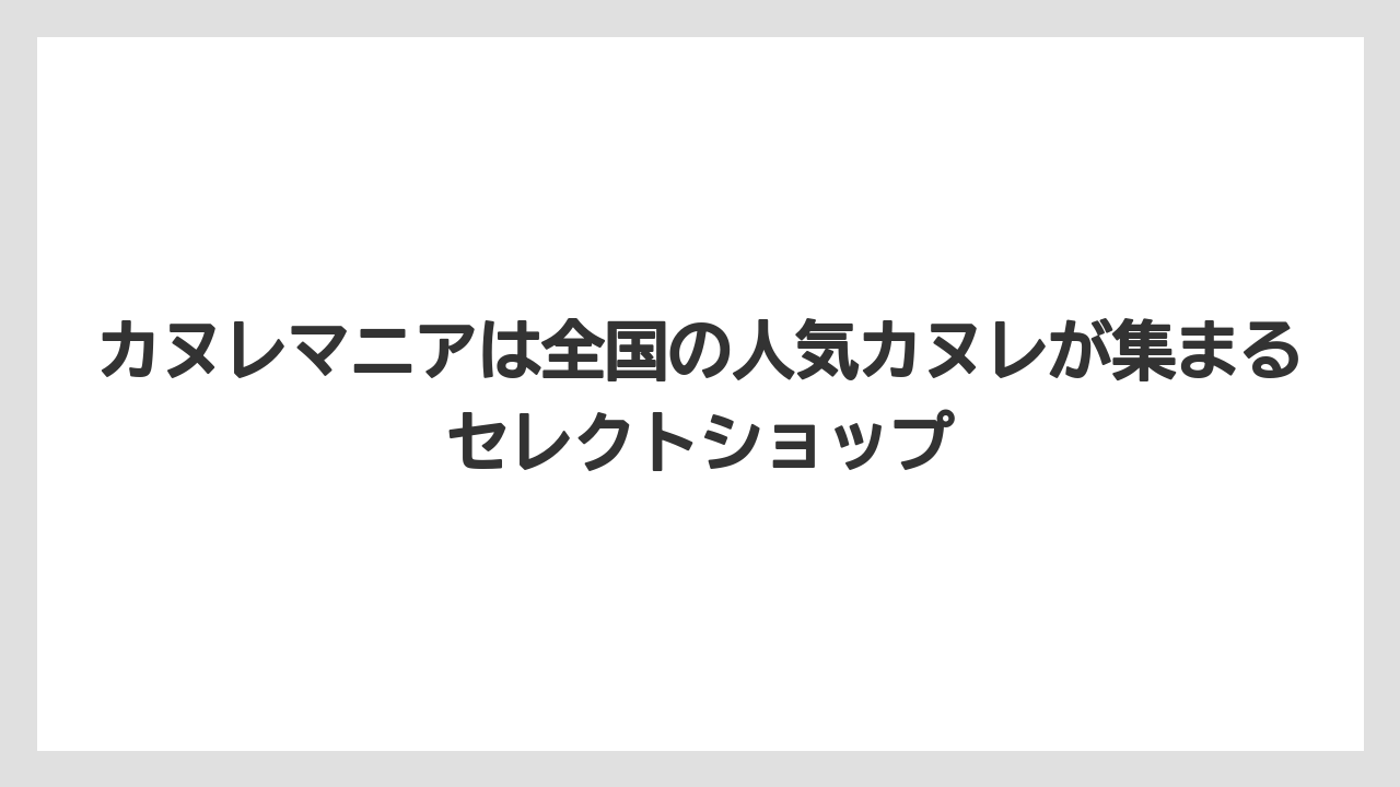 【リゾート】【宿泊】【旅】カヌレマニアは全国の人気カヌレが集まるセレクトショップ