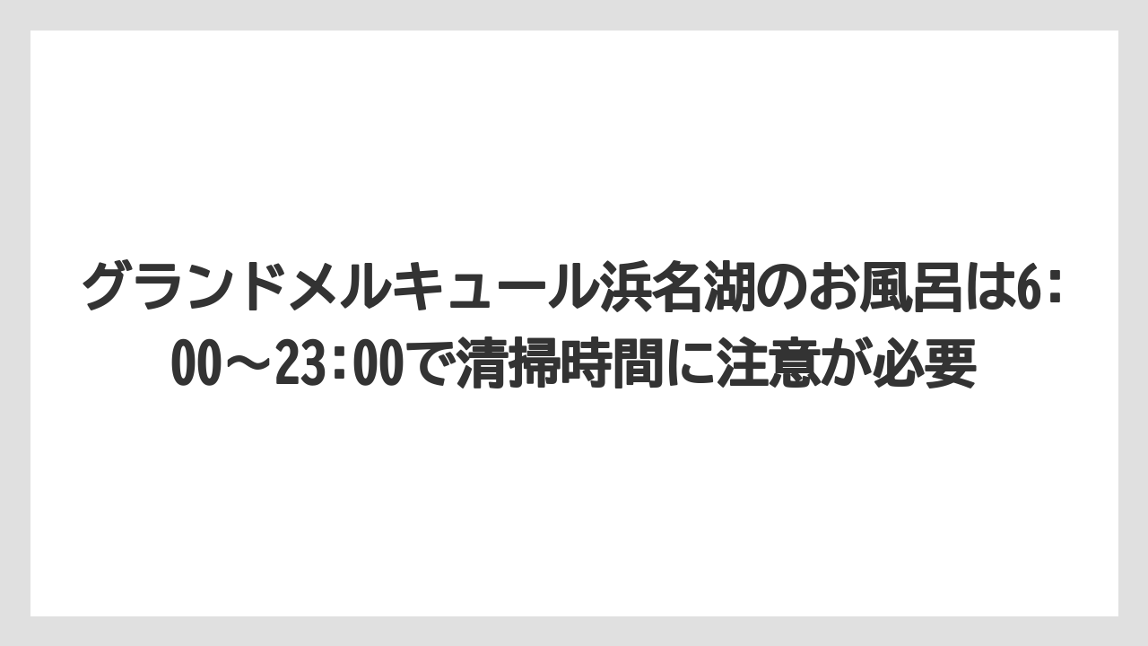 【リゾート】【宿泊】【旅】グランドメルキュール浜名湖のお風呂は6:00〜23:00で清掃時間に注意が必要