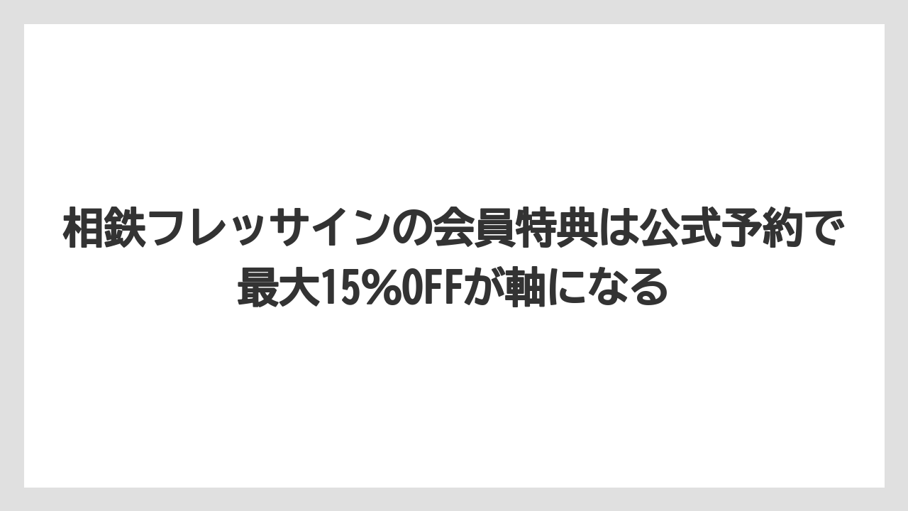 【リゾート】【宿泊】【旅】相鉄フレッサインの会員特典は公式予約で最大15％OFFが軸になる