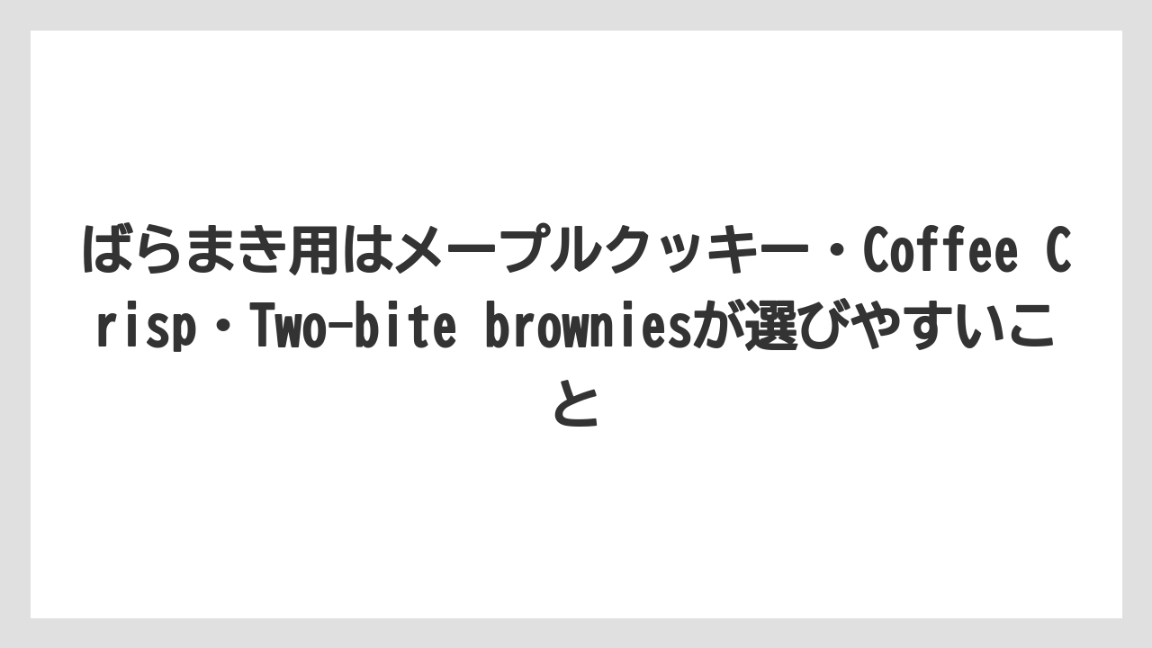 【リゾート】【宿泊】【旅】ばらまき用はメープルクッキー・Coffee Crisp・Two-bite browniesが選びやすいこと