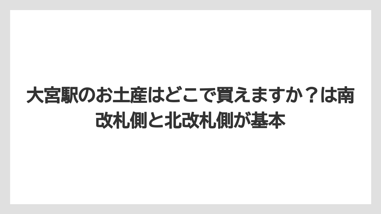 【リゾート】【宿泊】【旅】大宮駅のお土産はどこで買えますか?は南改札側と北改札側が基本