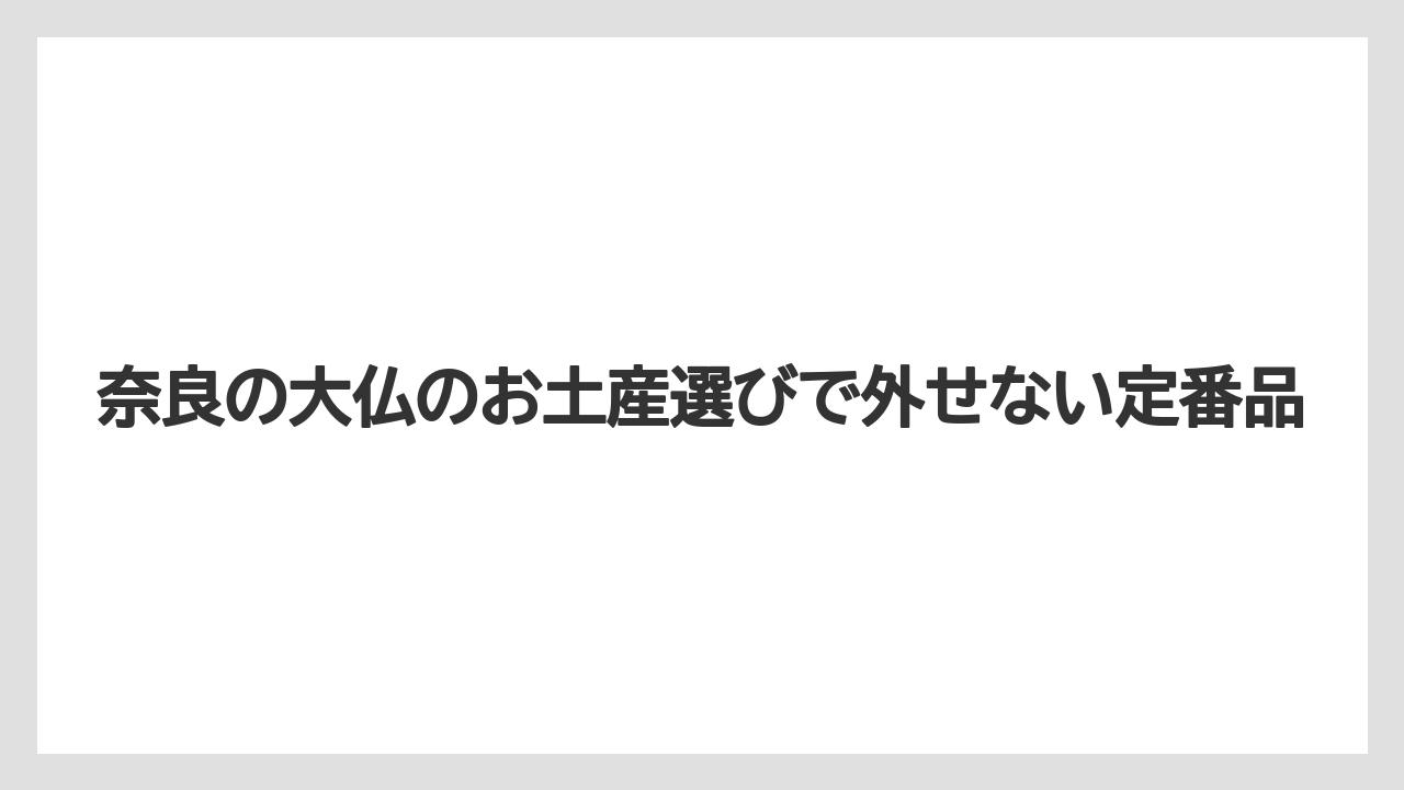 奈良の大仏のお土産選びで外せない定番品