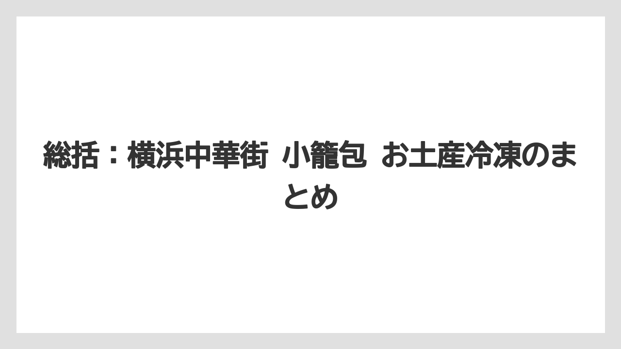 【リゾート】【宿泊】【旅】総括：横浜中華街 小籠包 お土産冷凍のまとめ