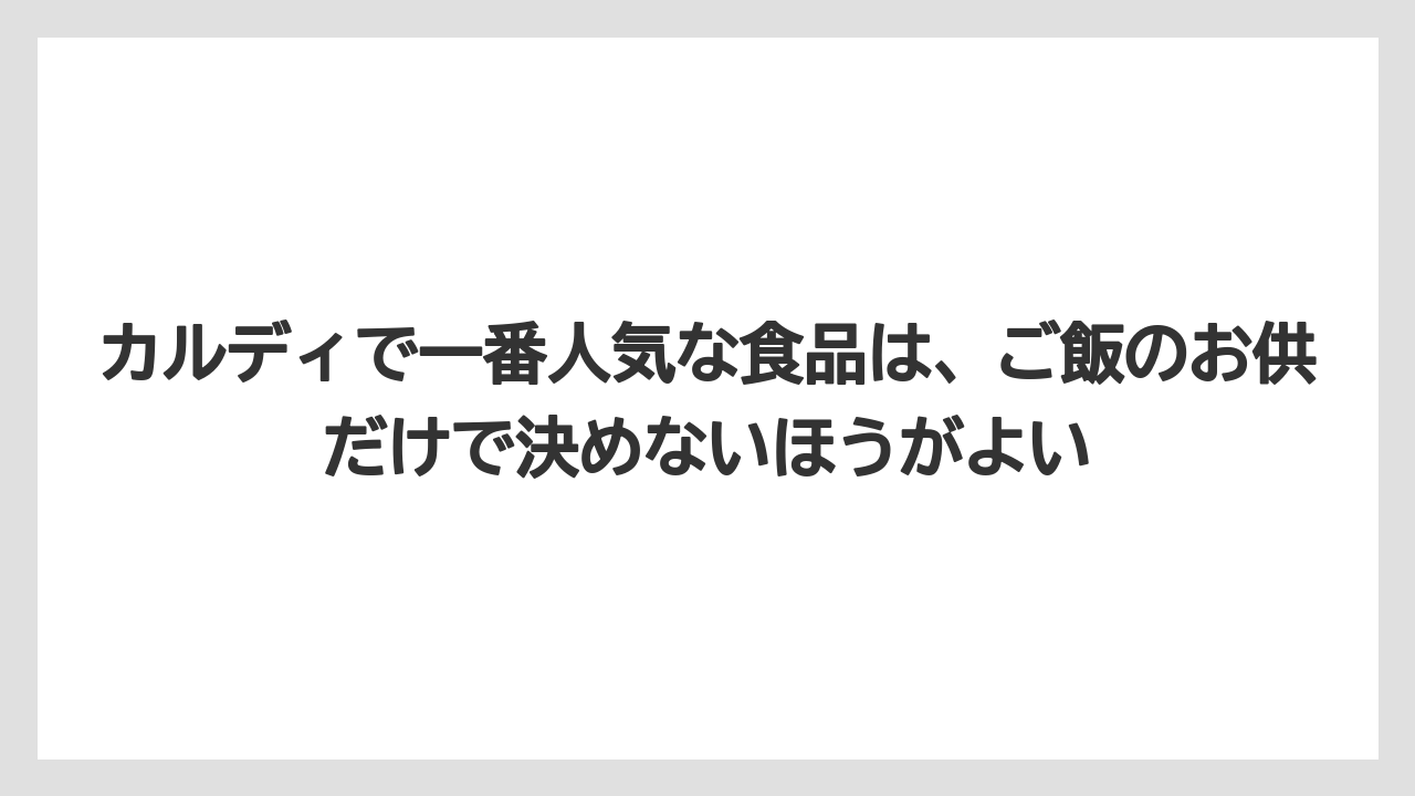 【リゾート】【宿泊】【旅】カルディで一番人気な食品は、ご飯のお供だけで決めないほうがよい