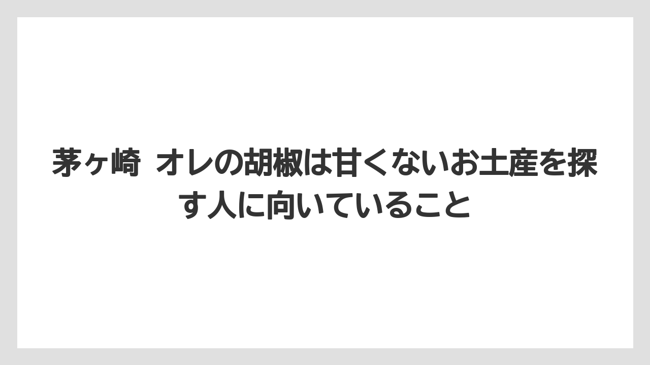 【リゾート】【宿泊】【旅】茅ヶ崎 オレの胡椒は甘くないお土産を探す人に向いていること
