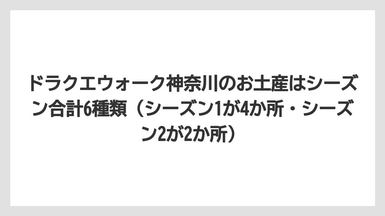 【リゾート】【宿泊】【旅】ドラクエウォーク神奈川のお土産はシーズン合計6種類（シーズン1が4か所・シーズン2が2か所）