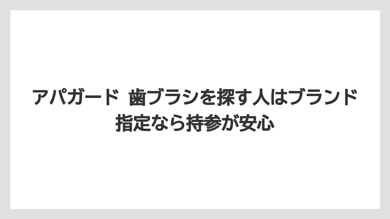 【リゾート】【宿泊】【東横イン】アパガード 歯ブラシを探す人はブランド指定なら持参が安心
