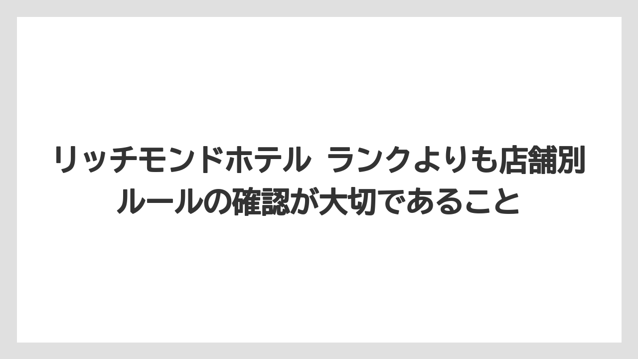 【リゾート】【宿泊】【旅】リッチモンドホテル ランクよりも店舗別ルールの確認が大切であること