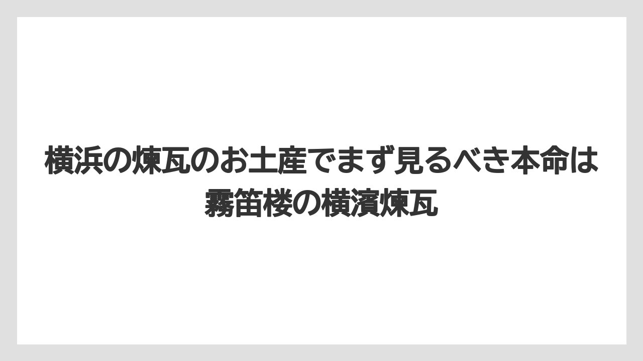 【リゾート】【宿泊】【旅】横浜の煉瓦のお土産でまず見るべき本命は霧笛楼の横濱煉瓦