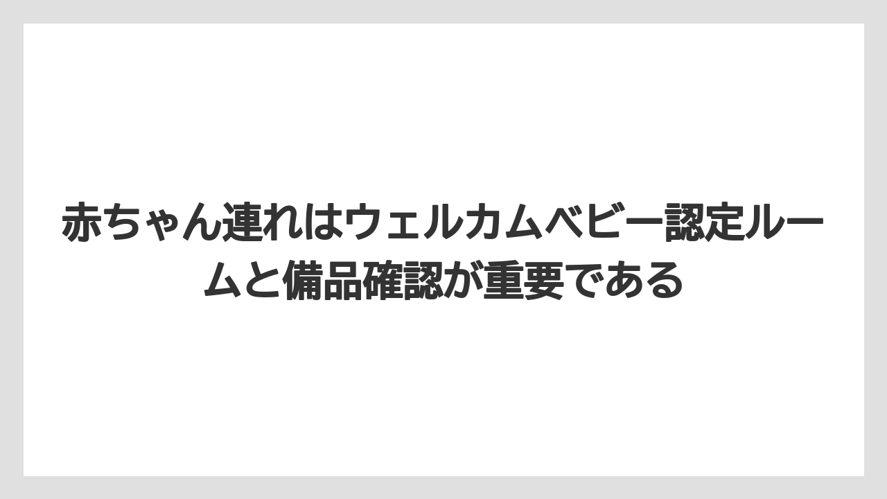 【リゾート】【宿泊】【旅】赤ちゃん連れはウェルカムベビー認定ルームと備品確認が重要である