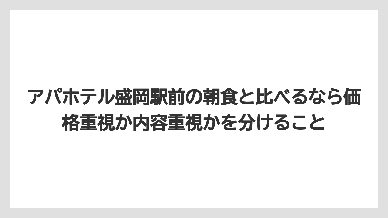 【リゾート】【宿泊】【旅】アパホテル盛岡駅前の朝食と比べるなら価格重視か内容重視かを分けること