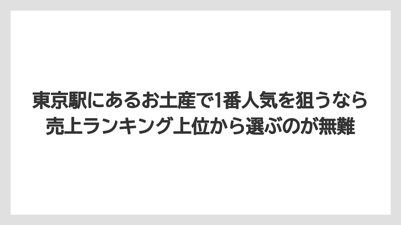 【お土産】【リゾート】【宿泊】東京駅にあるお土産で1番人気を狙うなら売上ランキング上位から選ぶのが無難