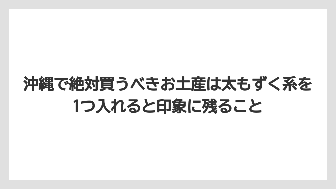 【リゾート】【宿泊】【旅】沖縄で絶対買うべきお土産は太もずく系を1つ入れると印象に残ること