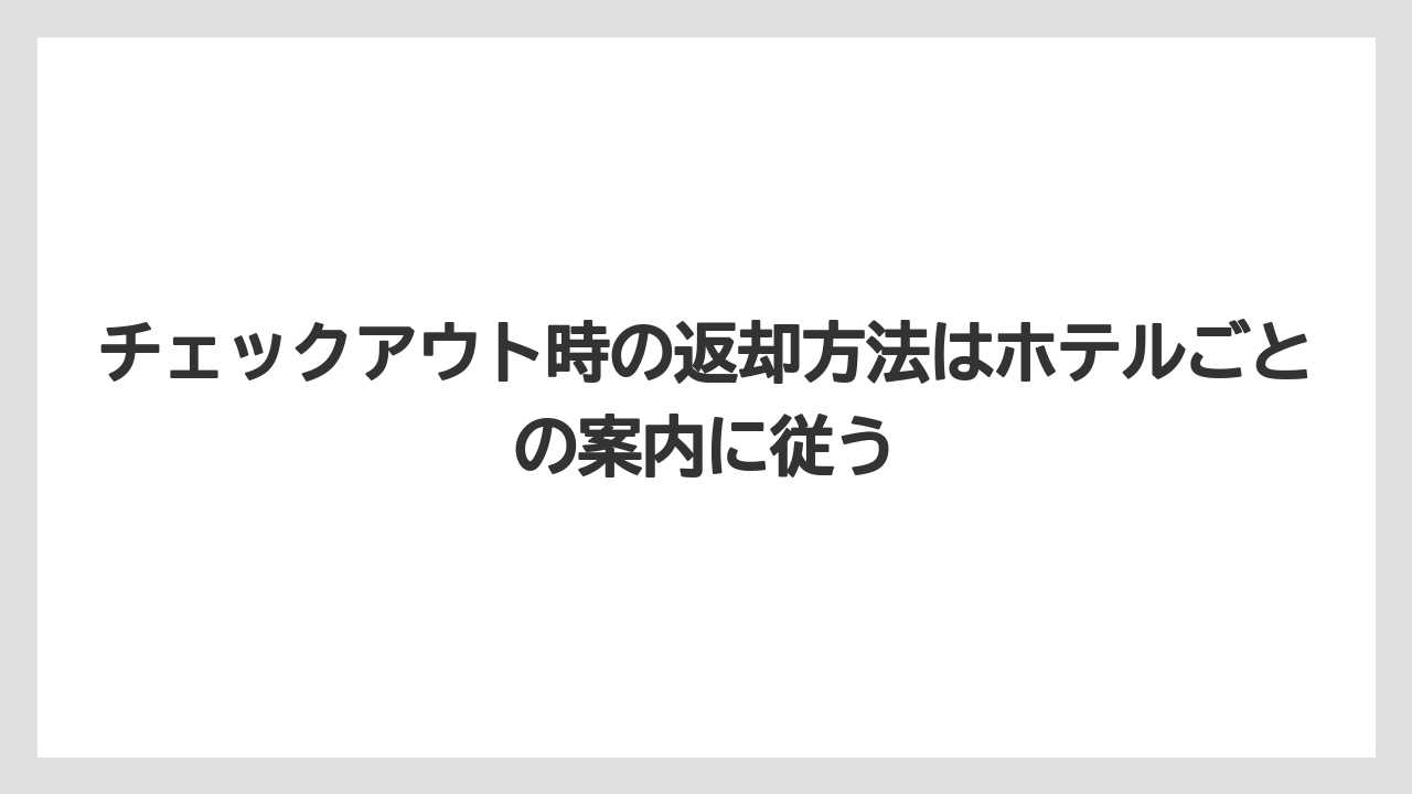 【リゾート】【宿泊】【旅】チェックアウト時の返却方法はホテルごとの案内に従う