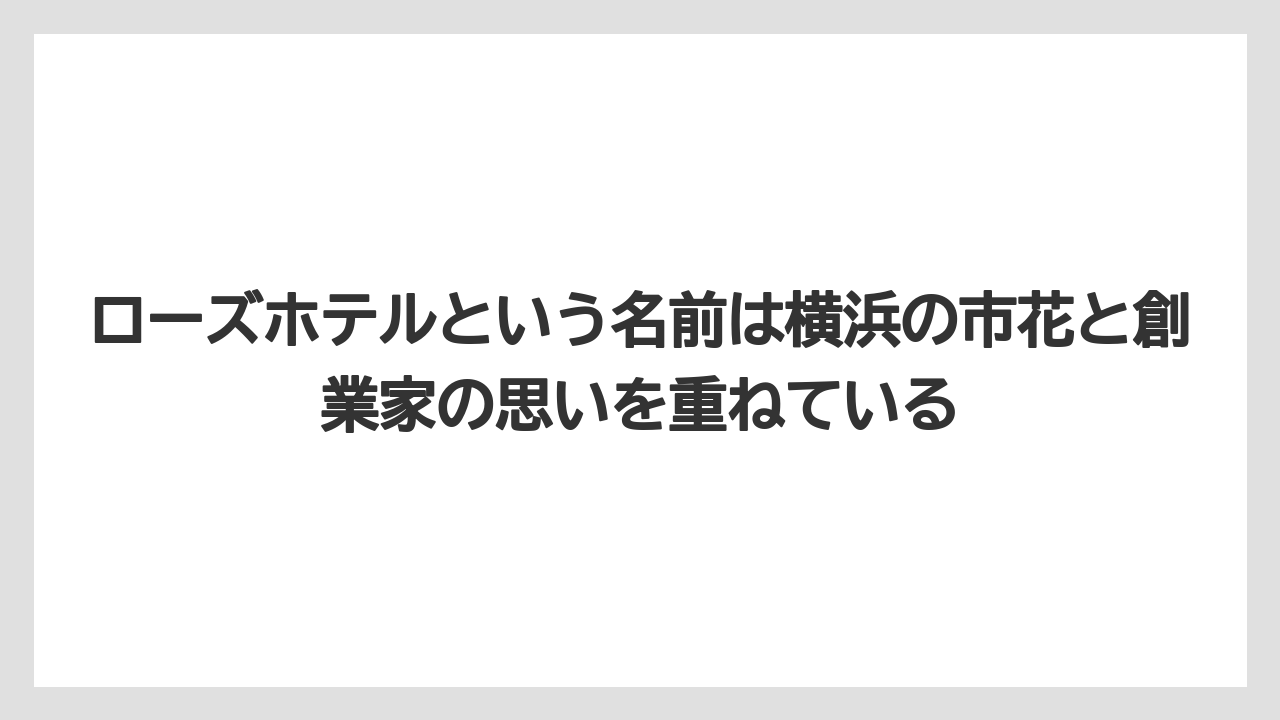 【リゾート】【宿泊】【旅】ローズホテルという名前は横浜の市花と創業家の思いを重ねている