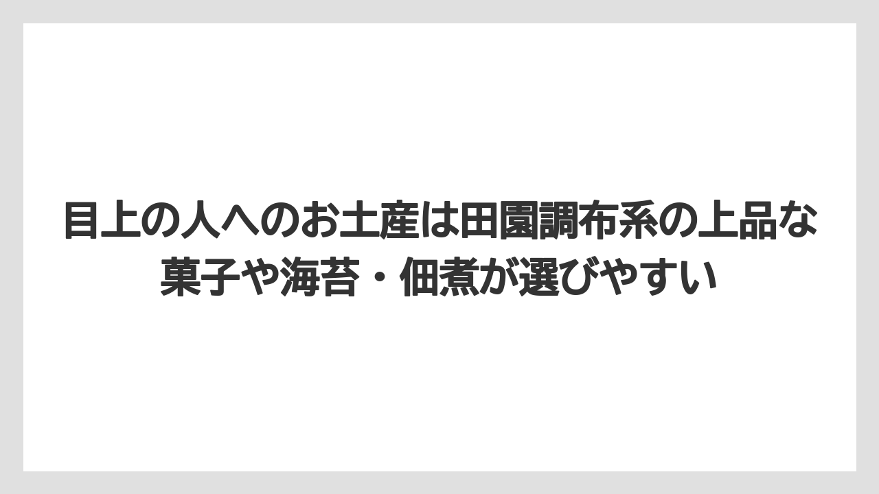 【リゾート】【宿泊】【旅】目上の人へのお土産は田園調布系の上品な菓子や海苔・佃煮が選びやすい