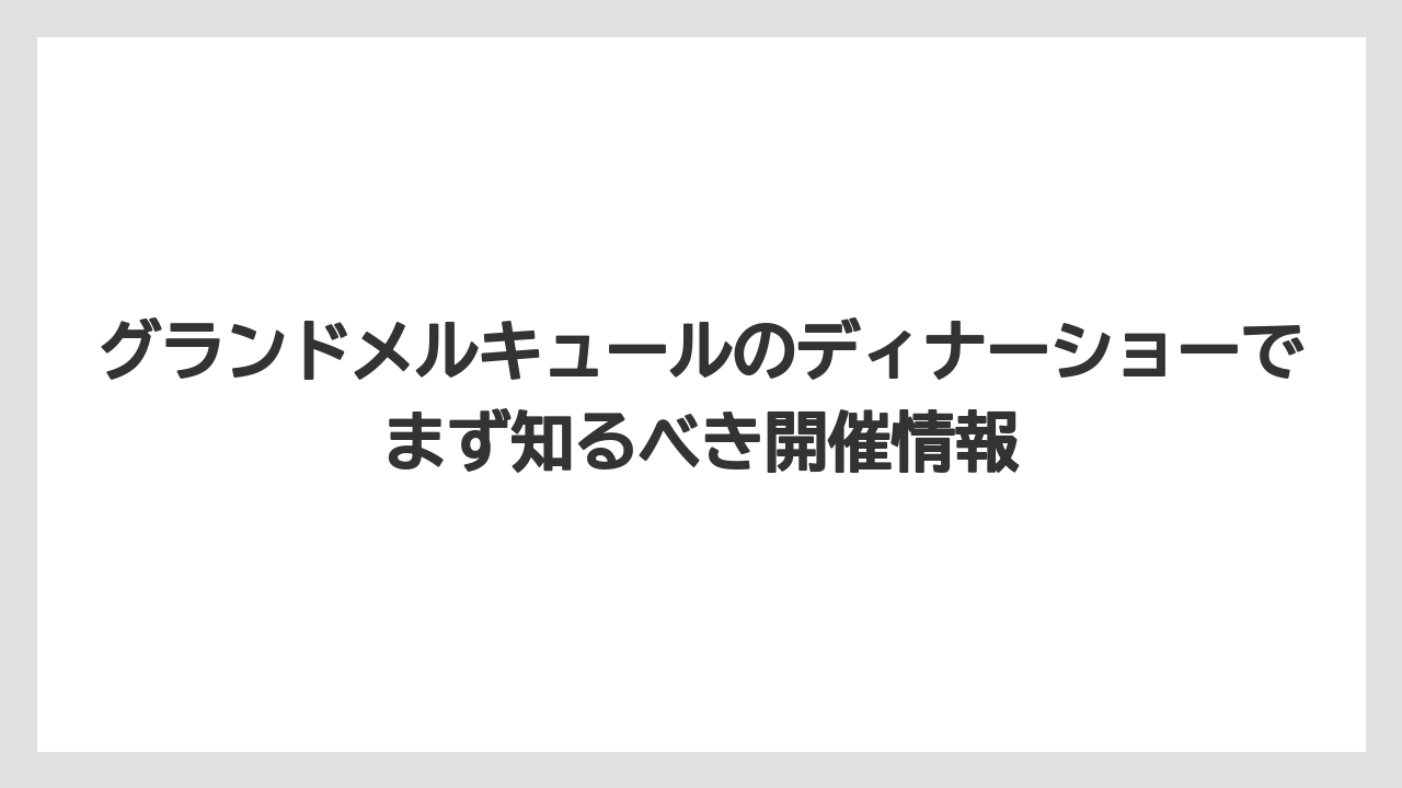 グランドメルキュールのディナーショーでまず知るべき開催情報