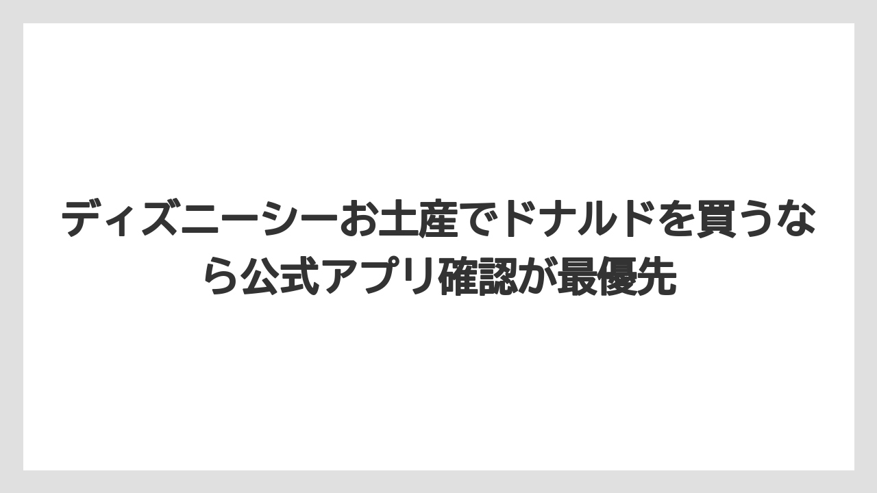 【リゾート】【宿泊】【旅】ディズニーシーお土産でドナルドを買うなら公式アプリ確認が最優先