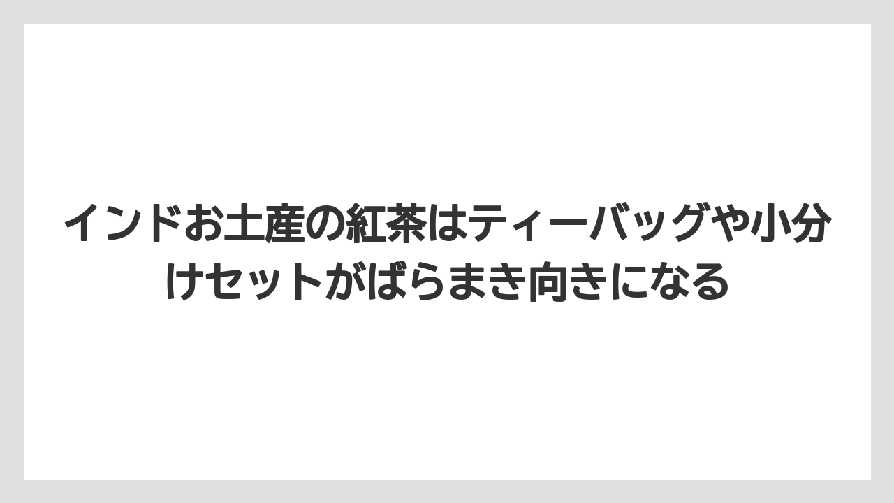 【リゾート】【宿泊】【旅】インドお土産の紅茶はティーバッグや小分けセットがばらまき向きになる