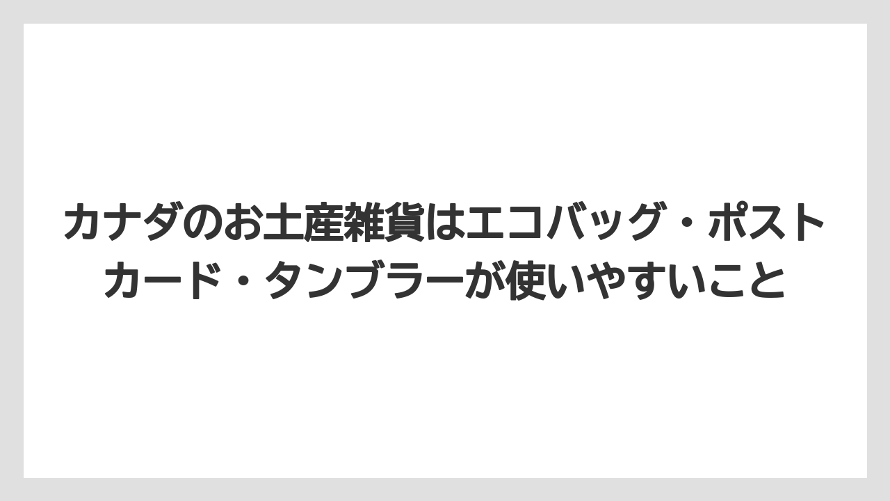 【リゾート】【宿泊】【旅】カナダのお土産雑貨はエコバッグ・ポストカード・タンブラーが使いやすいこと
