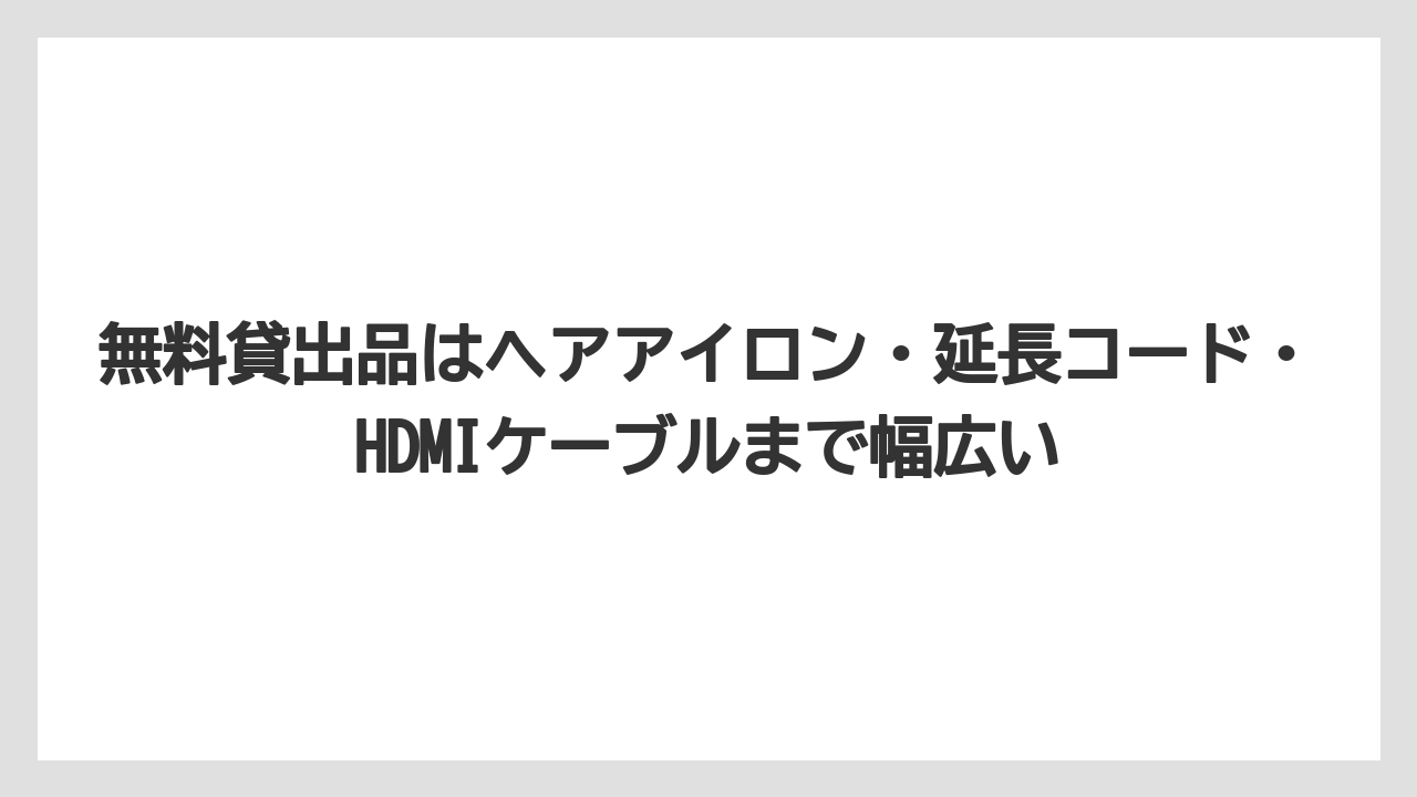 【リゾート】【宿泊】【旅】無料貸出品はヘアアイロン・延長コード・HDMIケーブルまで幅広い