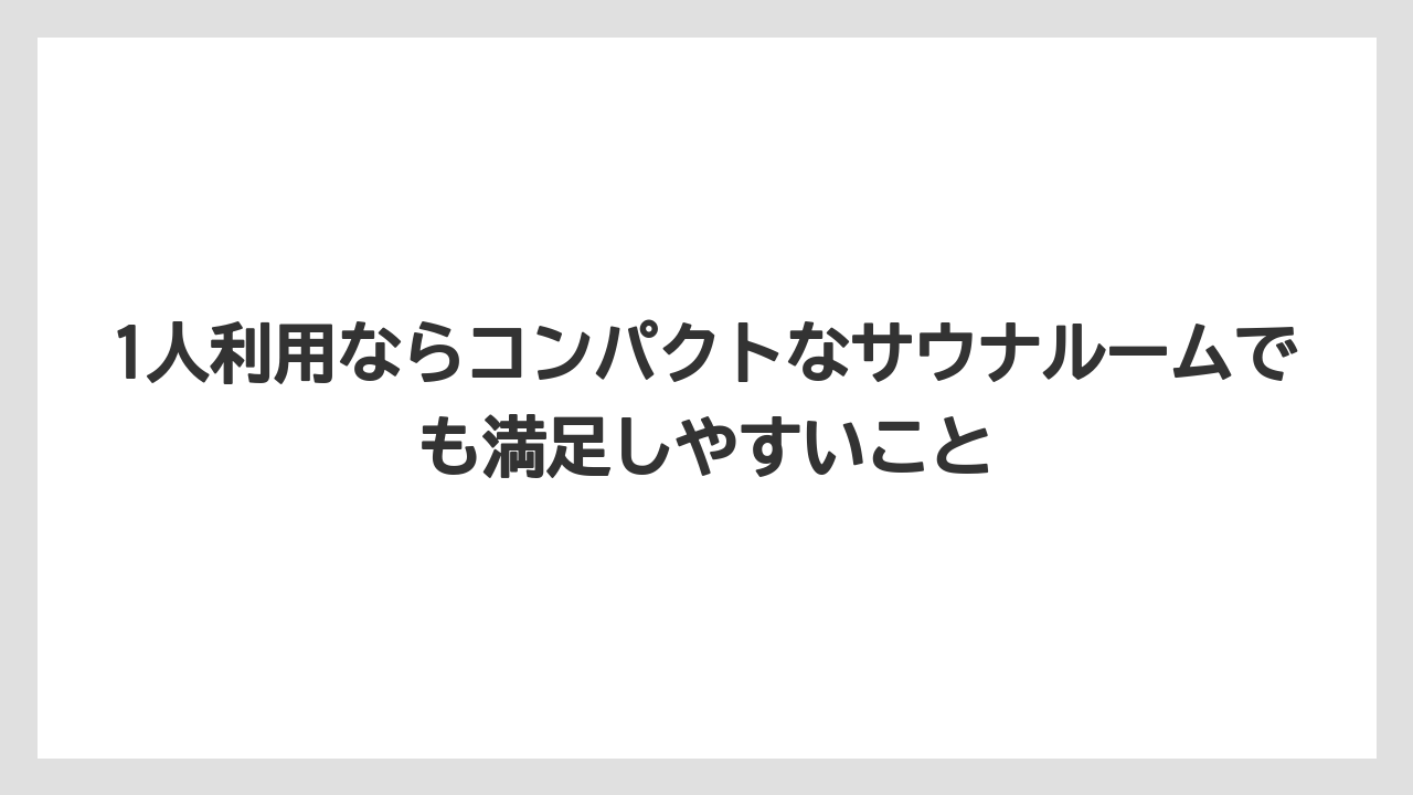 【リゾート】【宿泊】【旅】1人利用ならコンパクトなサウナルームでも満足しやすいこと