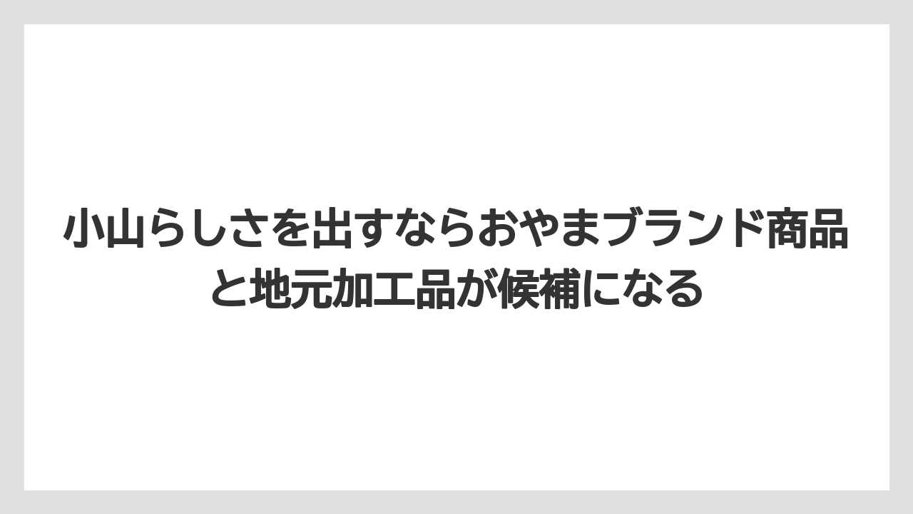 【リゾート】【宿泊】【旅】小山らしさを出すならおやまブランド商品と地元加工品が候補になる