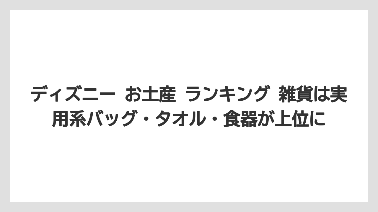 【リゾート】【宿泊】【旅】ディズニー お土産 ランキング 雑貨は実用系バッグ・タオル・食器が上位に