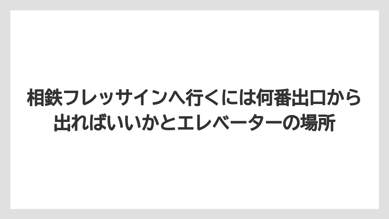 【リゾート】【宿泊】【旅】相鉄フレッサインへ行くには何番出口から出ればいいかとエレベーターの場所