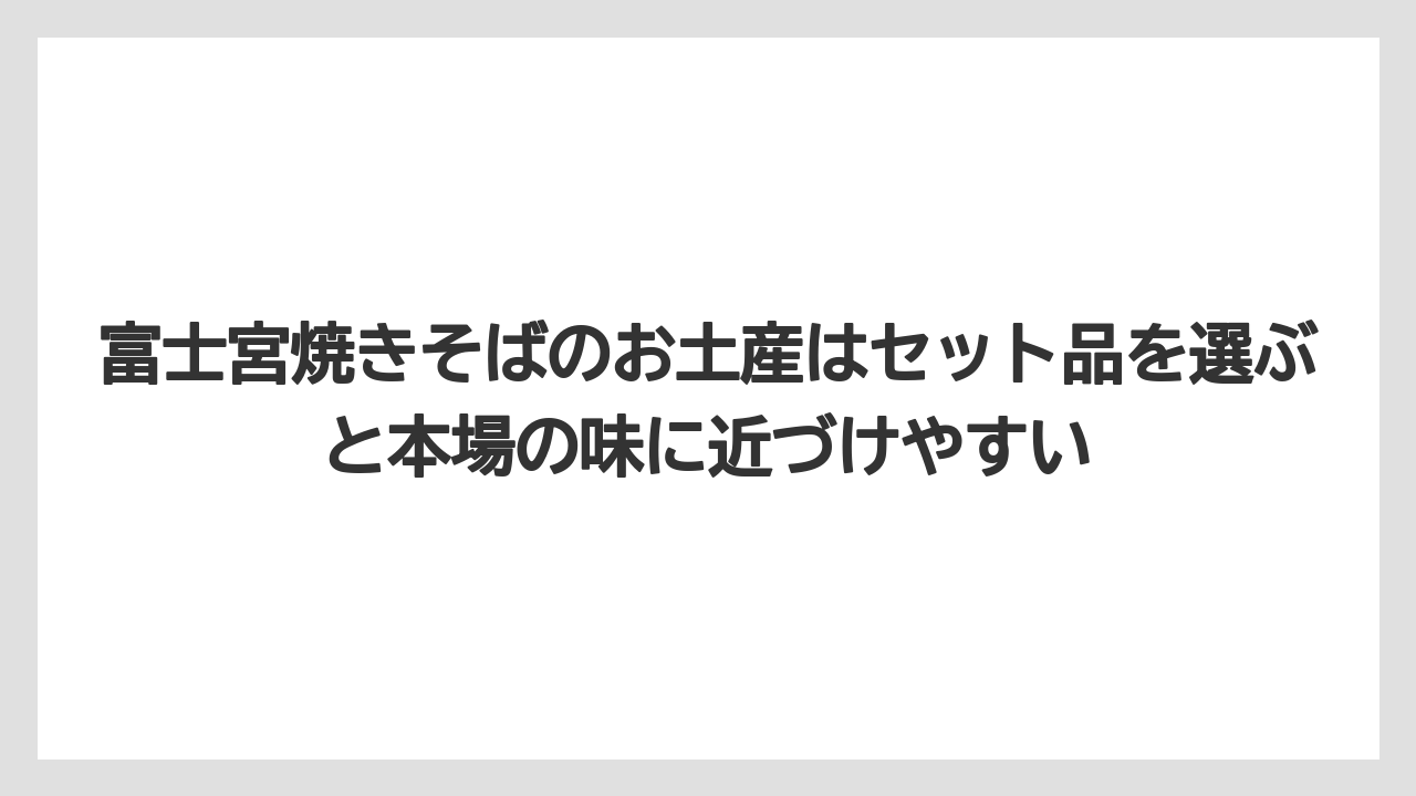【リゾート】【宿泊】【旅】富士宮焼きそばのお土産はセット品を選ぶと本場の味に近づけやすい