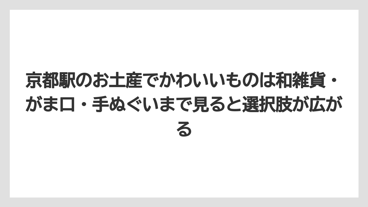 【リゾート】【宿泊】【旅】京都駅のお土産でかわいいものは和雑貨・がま口・手ぬぐいまで見ると選択肢が広がる