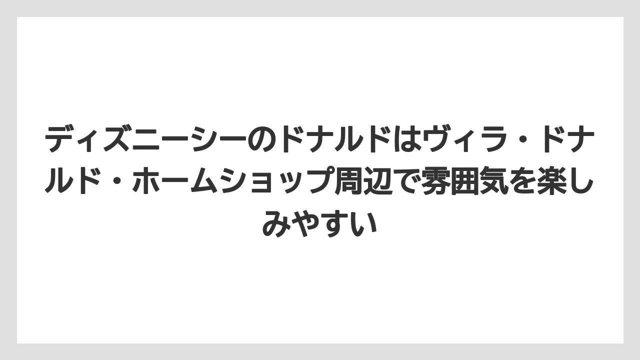 【リゾート】【宿泊】【旅】ディズニーシーのドナルドはヴィラ・ドナルド・ホームショップ周辺で雰囲気を楽しみやすい